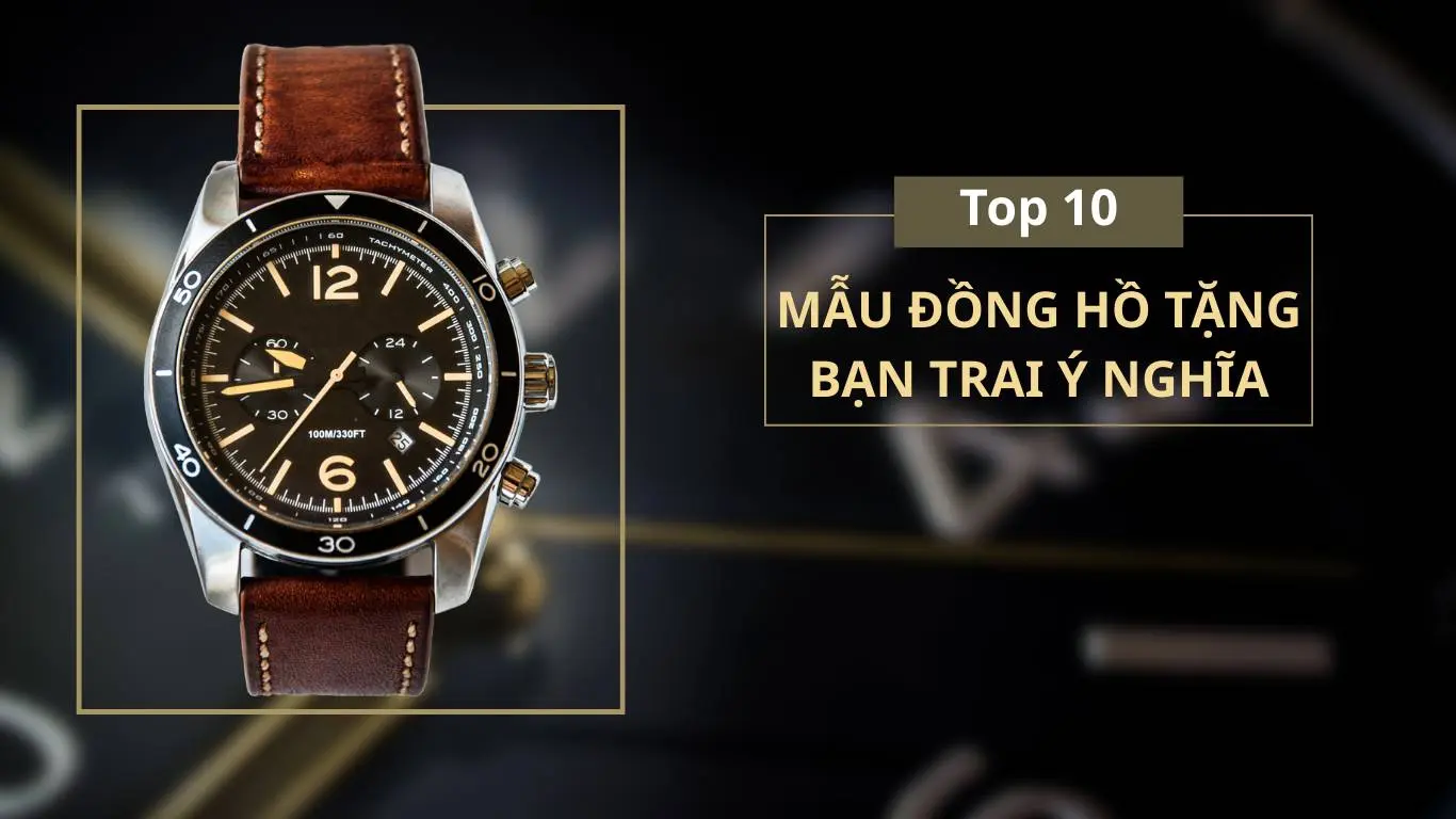 Top 10 Mẫu đồng hồ tặng bạn trai ý nghĩa – Đẹp, sang và hợp mọi phong cách