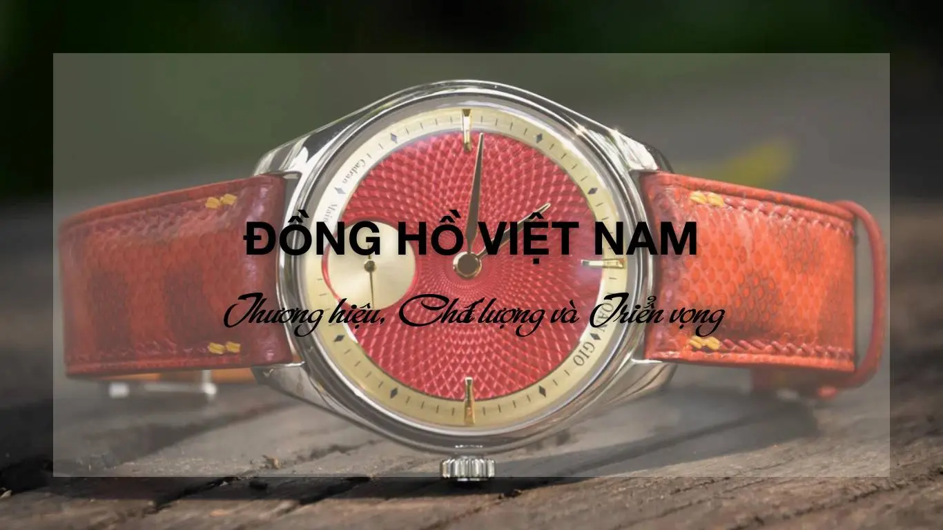 Đồng hồ Việt Nam: Thương hiệu, Chất lượng và Triển vọng