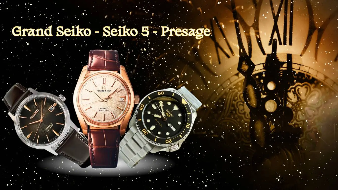 Grand Seiko, Seiko 5 và Presage: Nên chọn dòng nào?