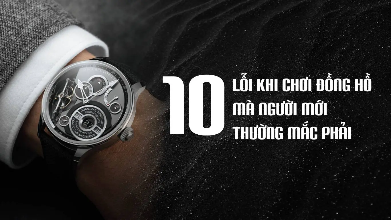 10 lỗi khi chơi đồng hồ mà người mới thường mắc phải