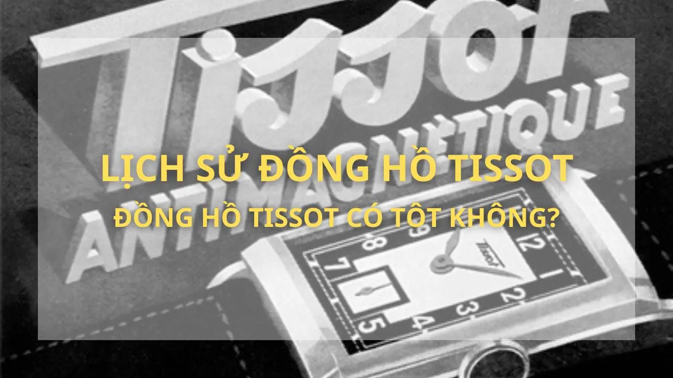 Tissot Có Tốt Không? Lịch Sử Và Giá Trị Thương Hiệu Thụy Sĩ