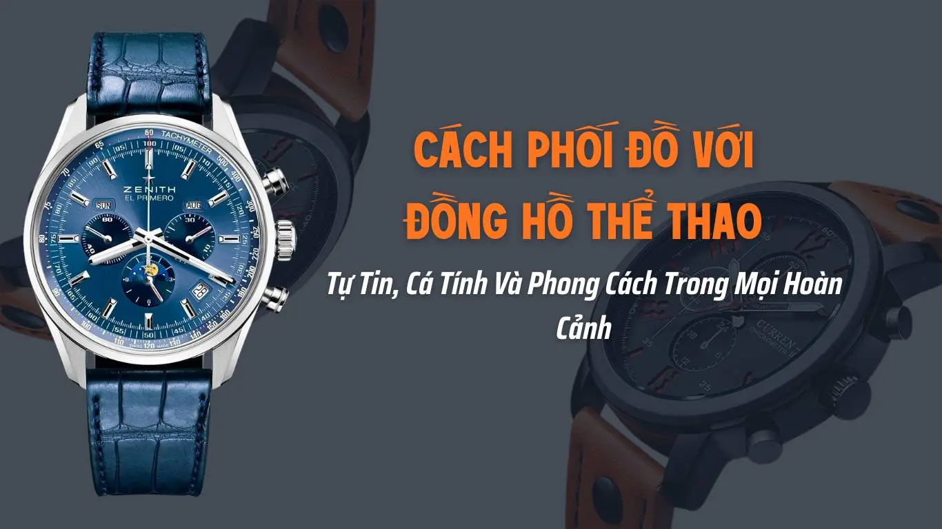 Cách Phối Đồ Với Đồng Hồ Thể Thao: Tự Tin, Cá Tính Và Phong Cách Trong Mọi Hoàn Cảnh