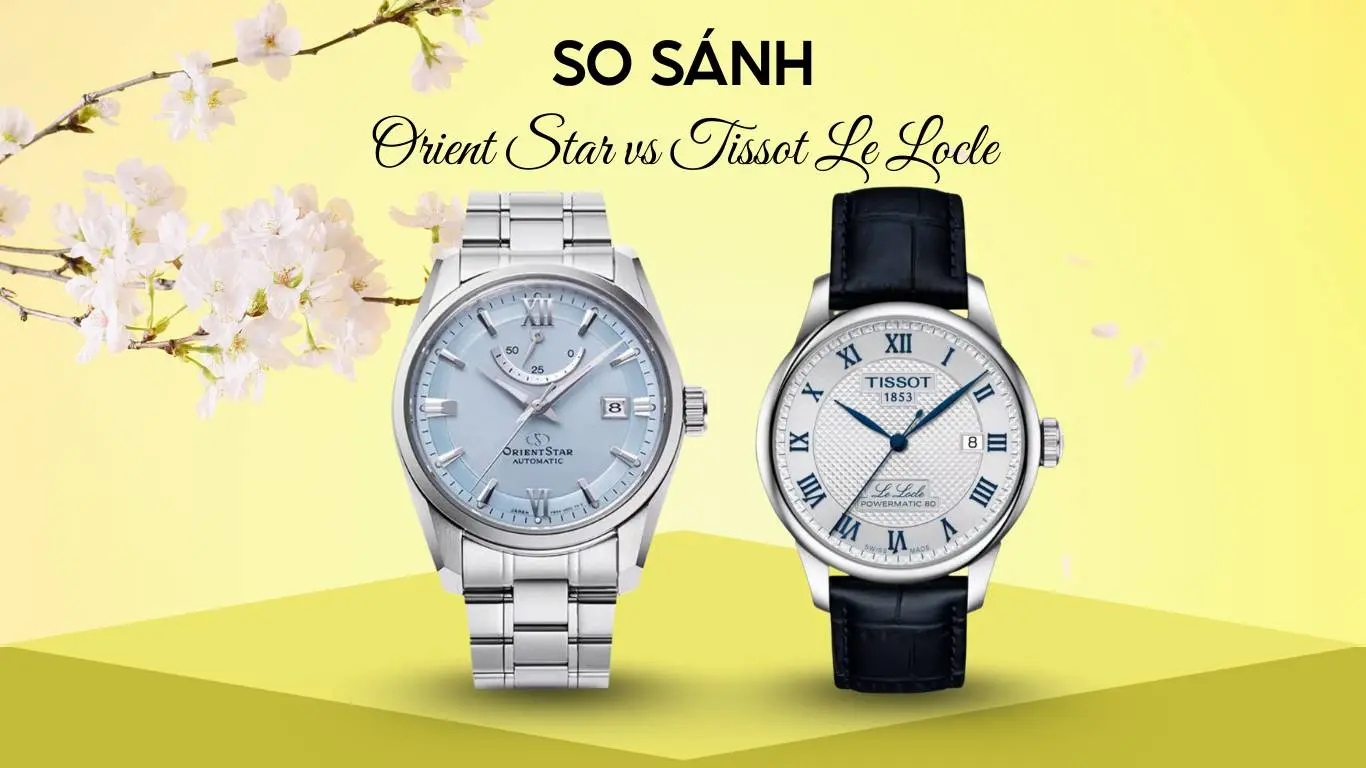 Orient Star vs Tissot Le Locle — So sánh chi tiết & Lời khuyên mua